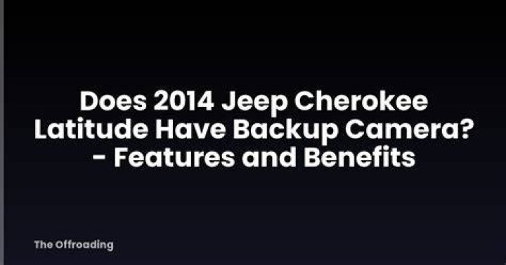 Does 2014 Jeep Cherokee latitude have backup camera?