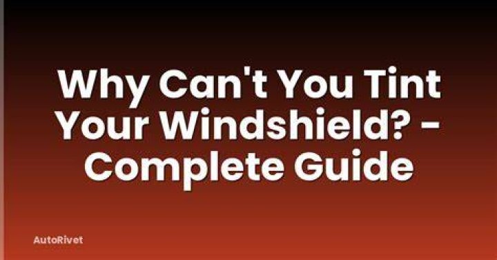 Why can't you tint your windshield?