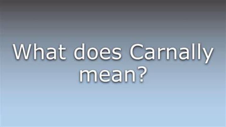 Why does carnally mean?